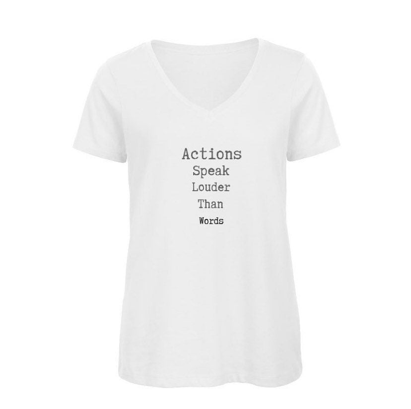 Organic V Neck ‘Actions Speak Louder Than Words’ tee shirt